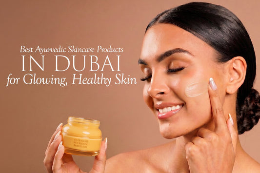 Best Ayurvedic Skincare Products in Dubai for Glowing, Healthy Skin
